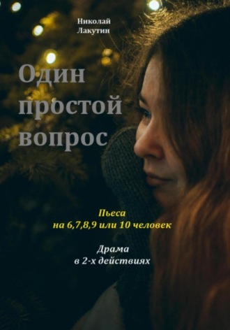 Николай Лакутин, Один простой вопрос. Пьеса на 6, 7, 8, 9 или 10 человек. Драма